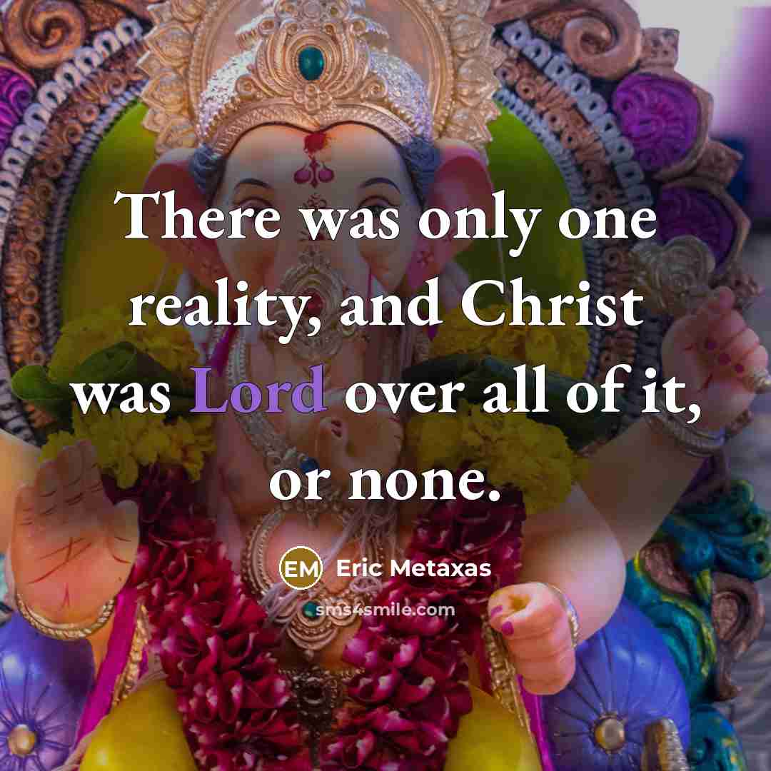 “There was only one reality, and Christ was Lord over…” quote by Eric Metaxas