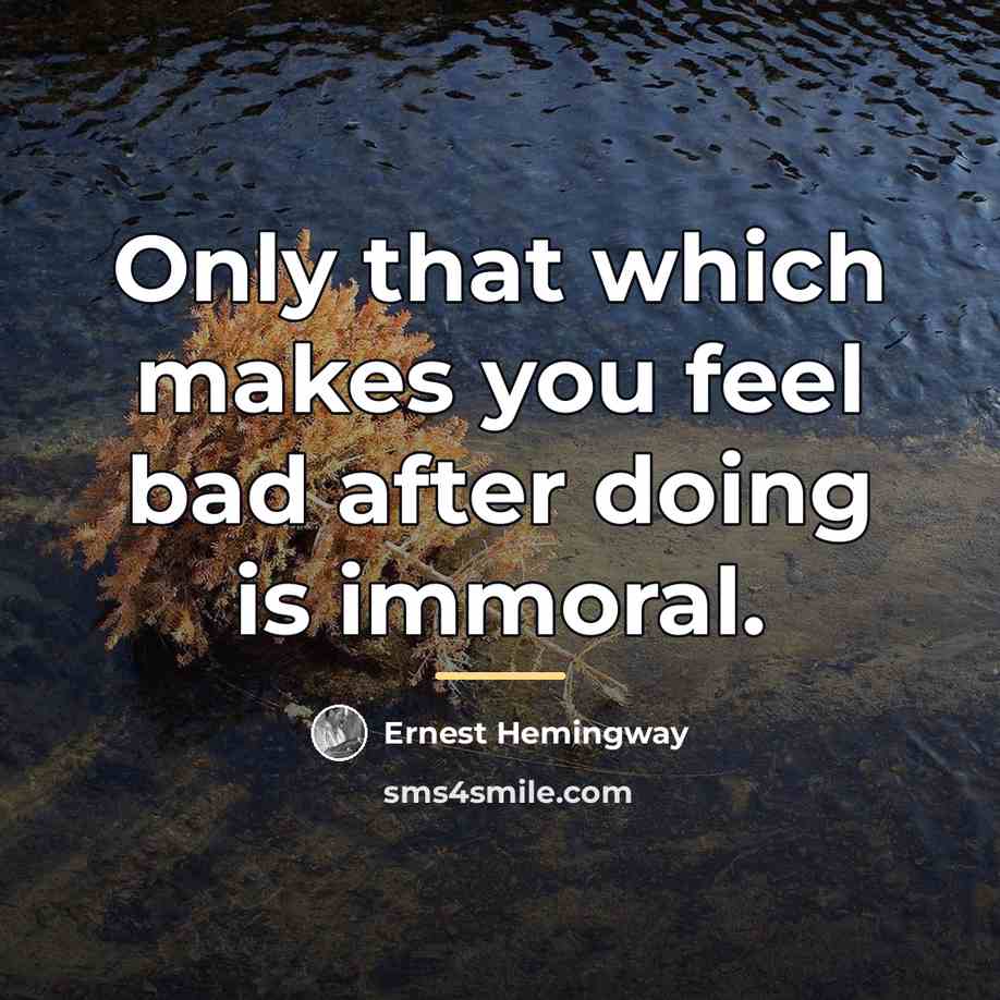 “Only that which makes you feel bad after doing is…” quote by Ernest Hemingway