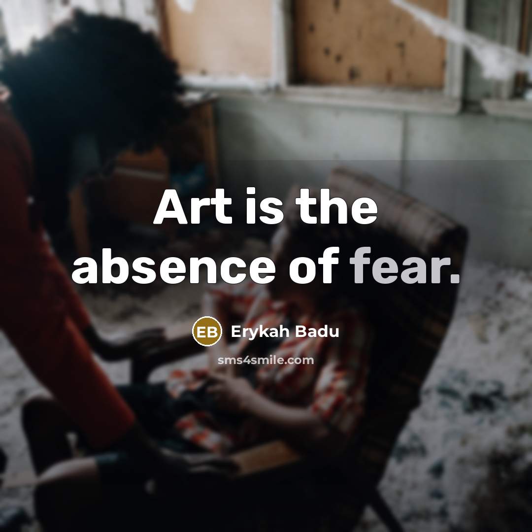 “Art is the absence of fear.…” quote by Erykah Badu