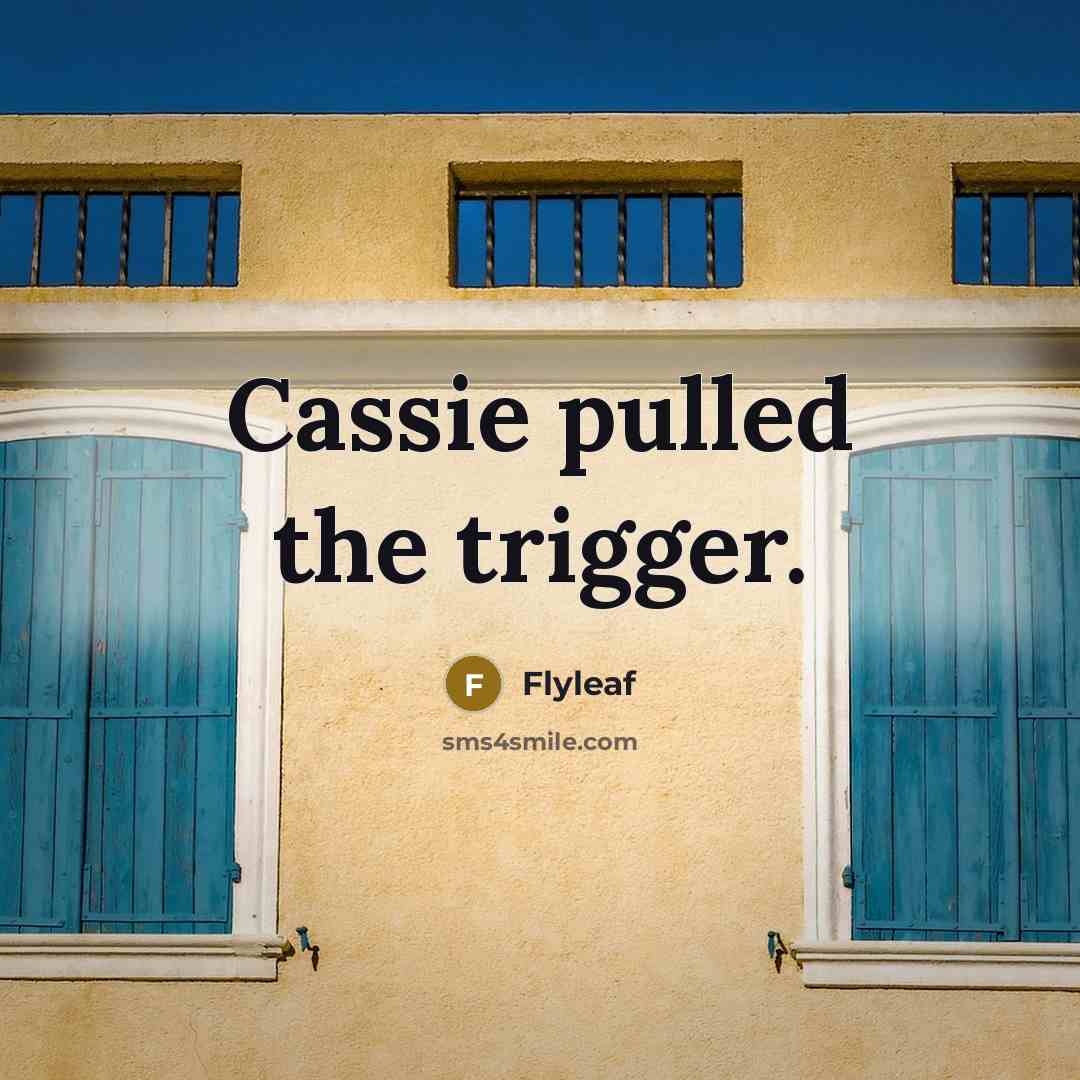 “Cassie pulled the trigger.” quote by Flyleaf