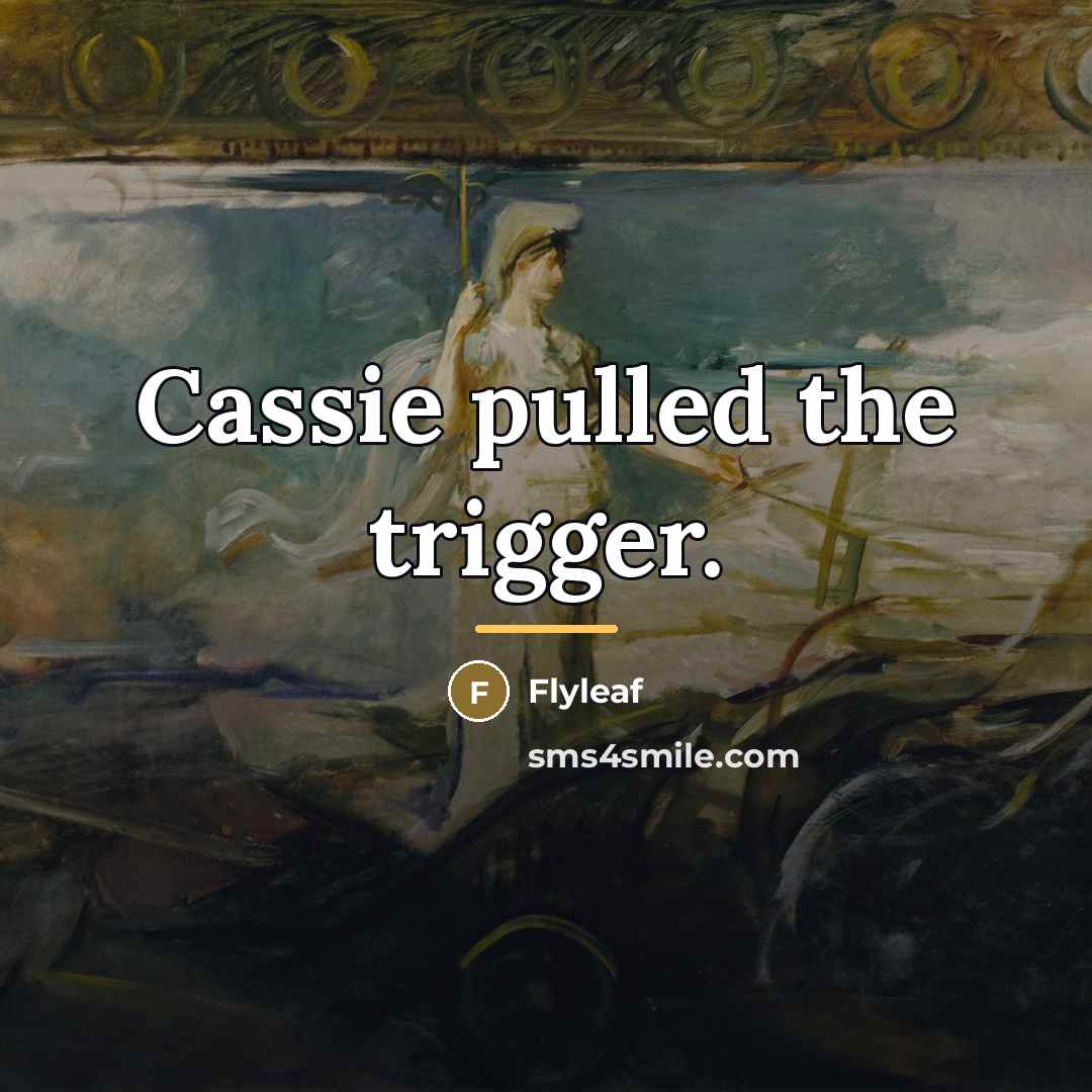 “Cassie pulled the trigger.…” quote by Flyleaf
