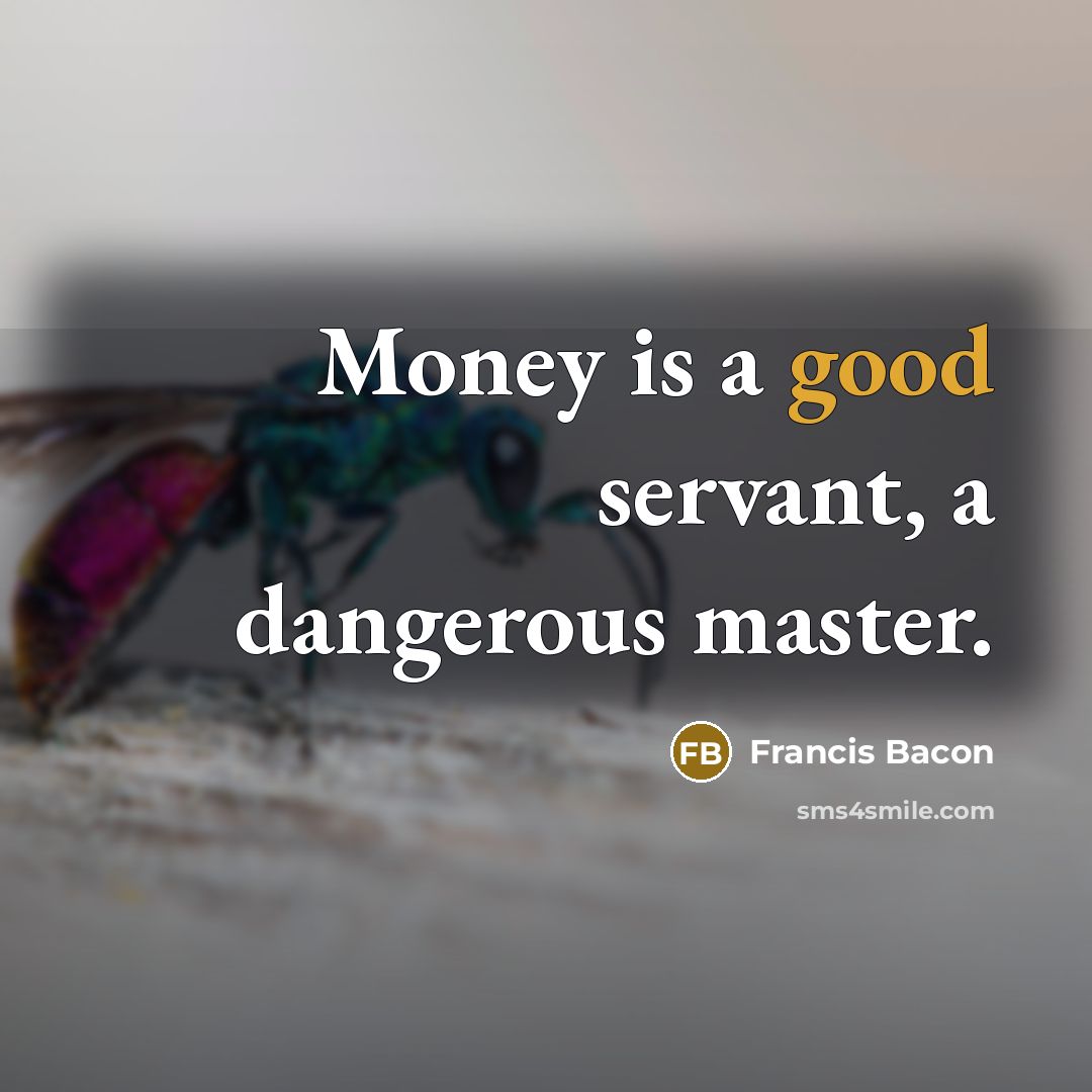 “Money is a good servant, a dangerous master.…” quote by Francis Bacon