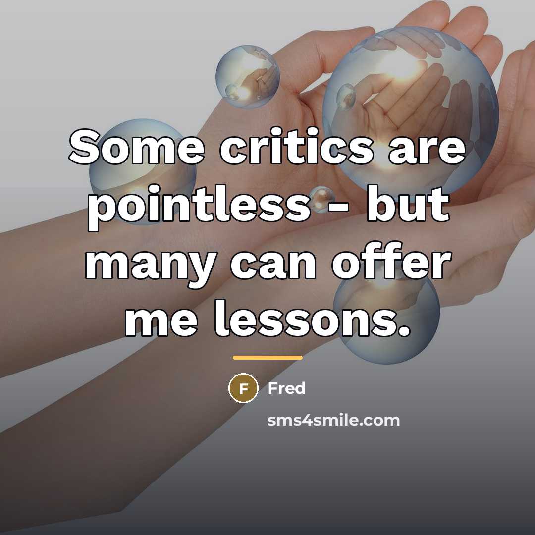 “Some critics are pointless - but many can offer me…” quote by Fred