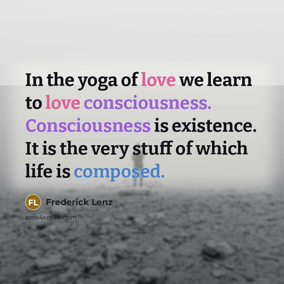 “In the yoga of love we learn to love consciousness.…” quote by Frederick Lenz