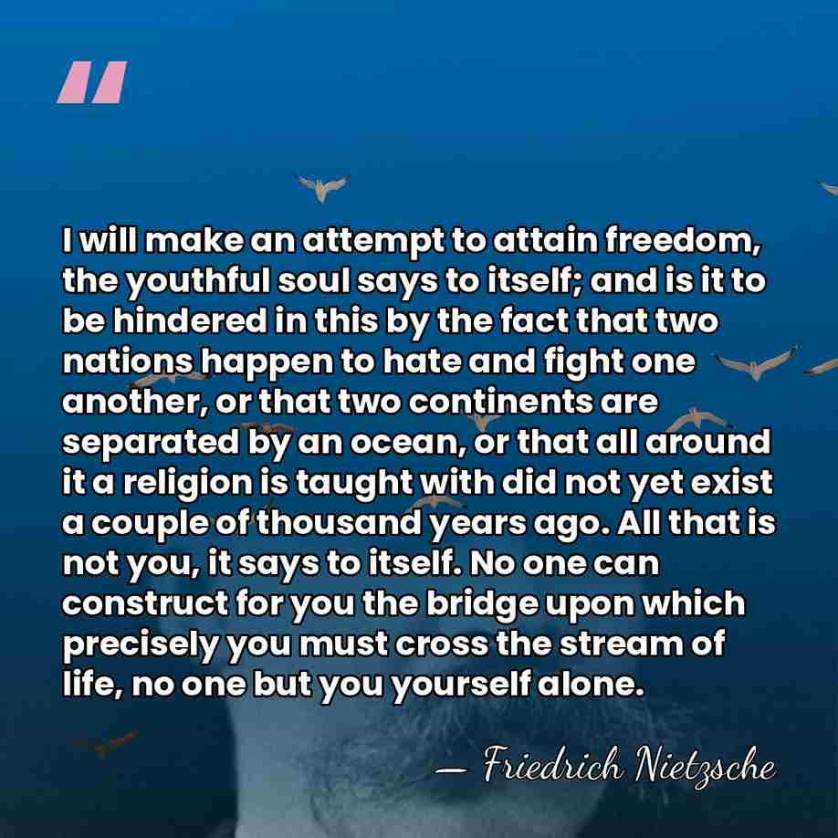 I will make an attempt to attain freedom, the youthful soul says&hellip; - Friedrich Nietzsche