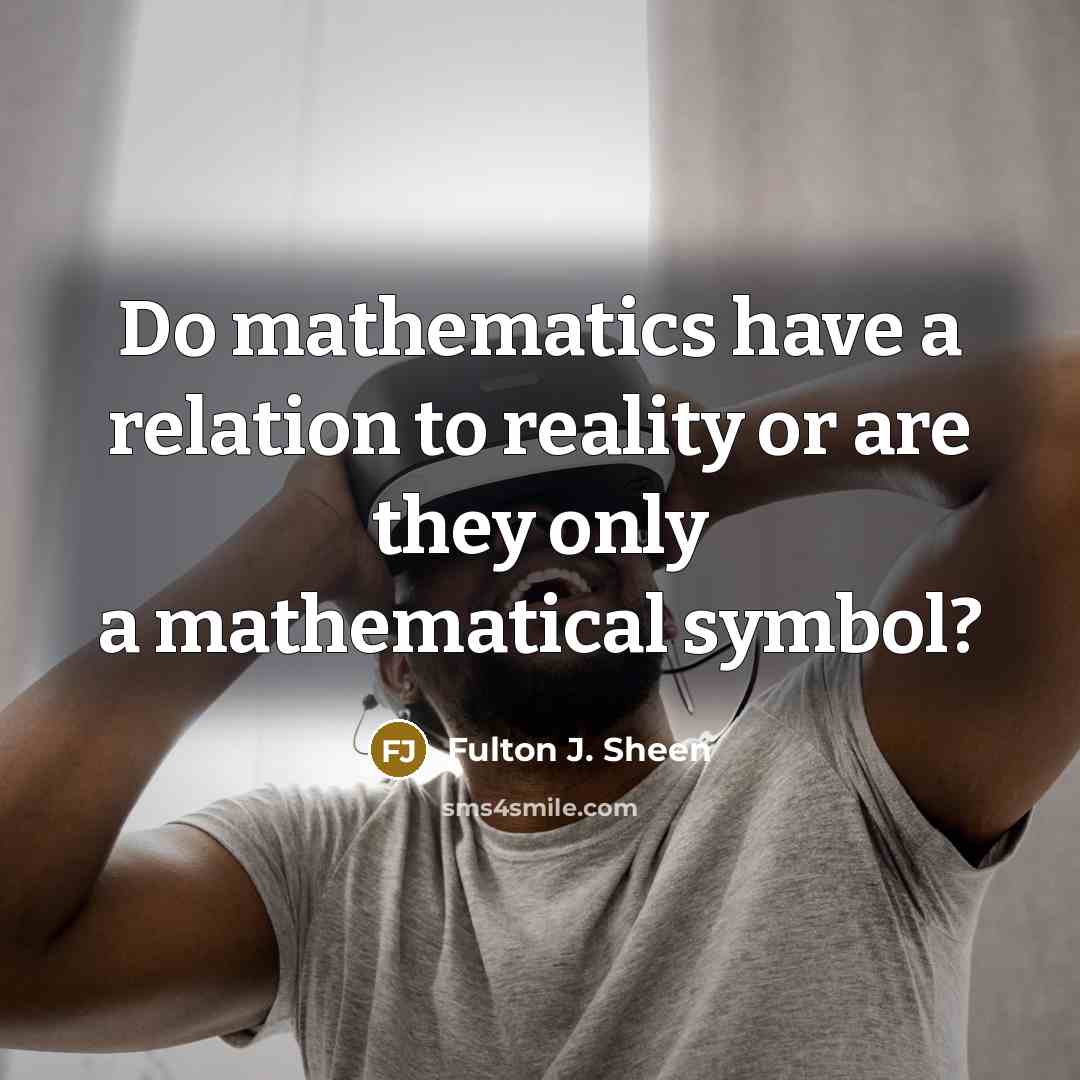 “Do mathematics have a relation to reality or are they…” quote by Fulton J. Sheen