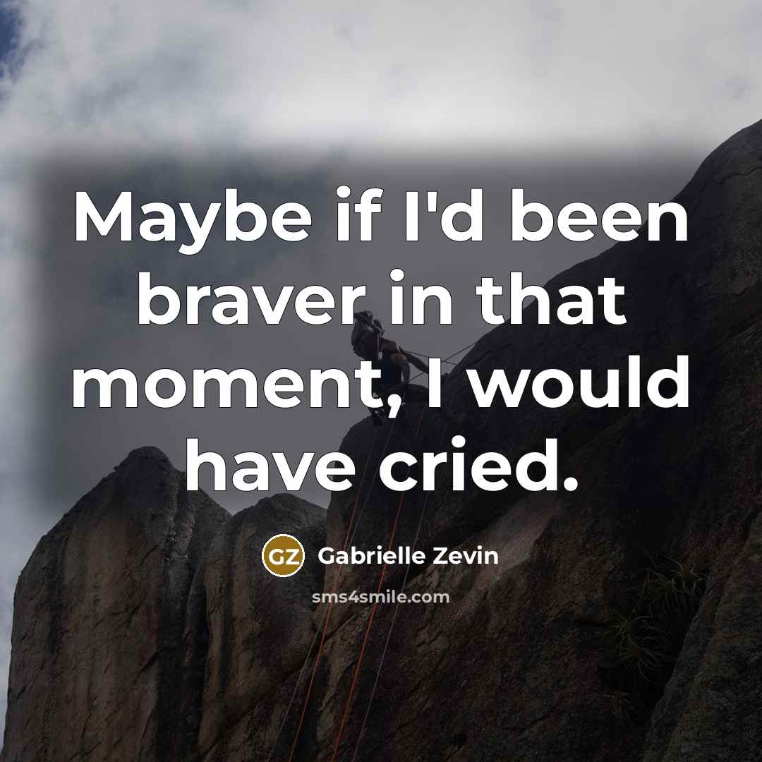 “Maybe if I'd been braver in that moment, I would…” quote by Gabrielle Zevin