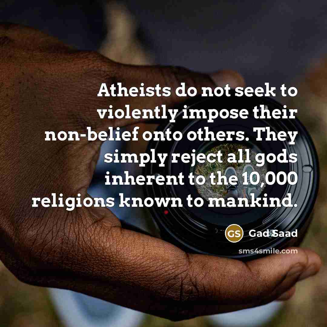 “Atheists do not seek to violently impose their non-belief onto…” quote by Gad Saad