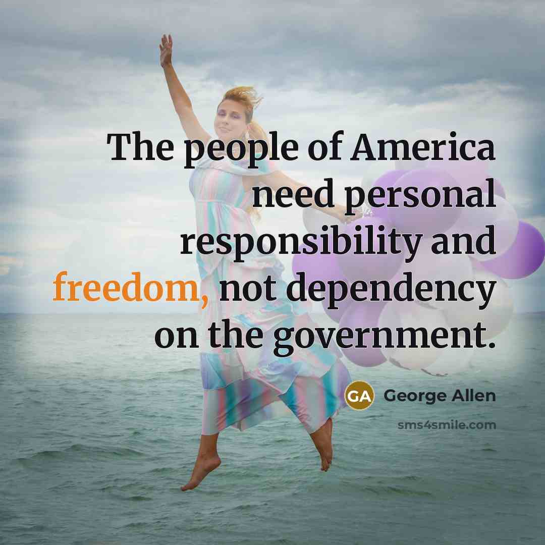 “The people of America need personal responsibility and freedom, not…” quote by George Allen