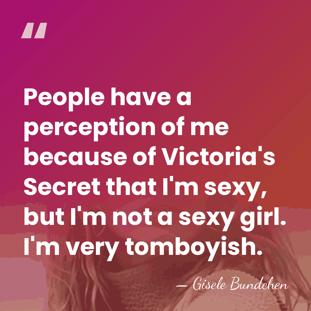 People have a perception of me because of Victoria's Secret that I'm&hellip; - Gisele Bundchen
