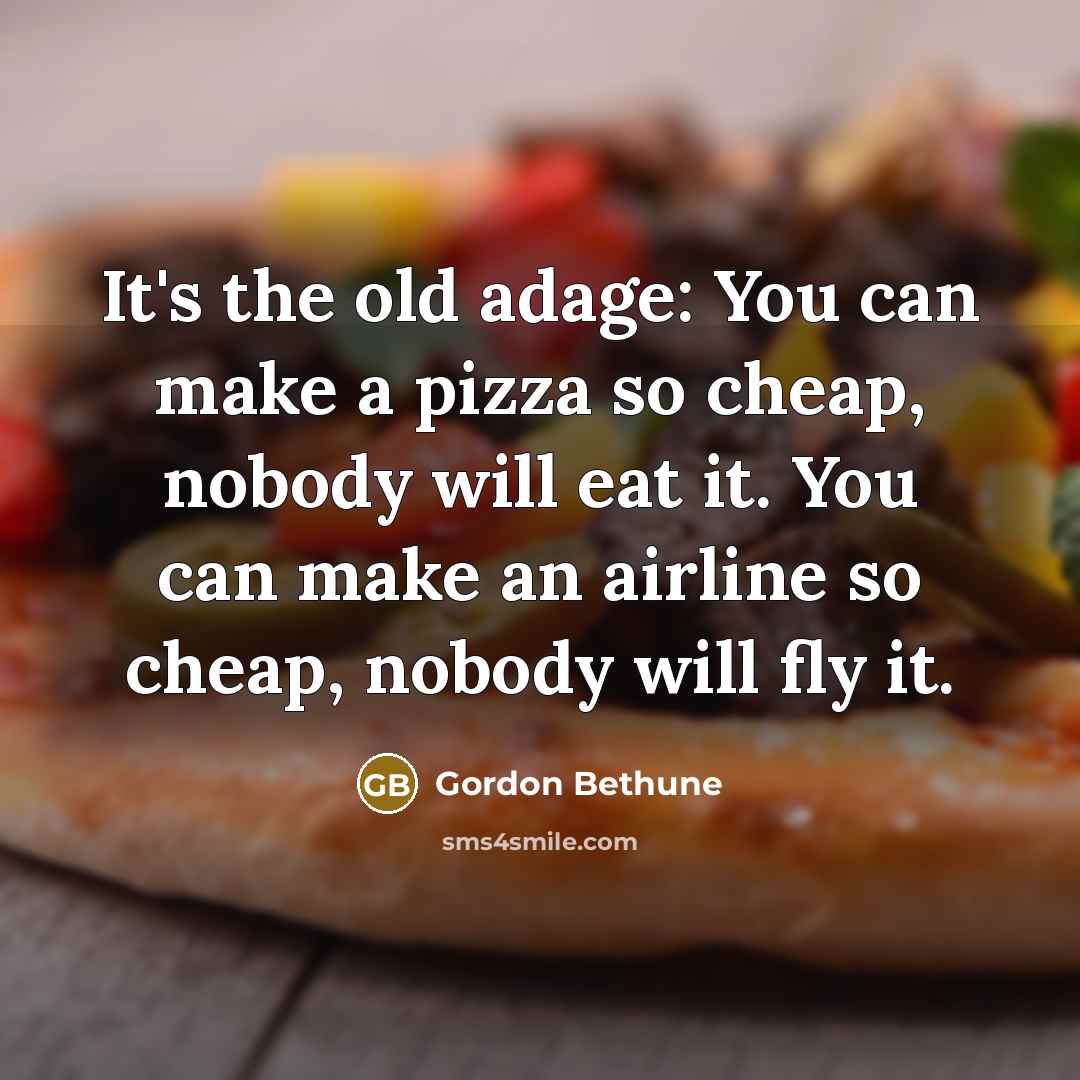 “It's the old adage: You can make a pizza so…” quote by Gordon Bethune