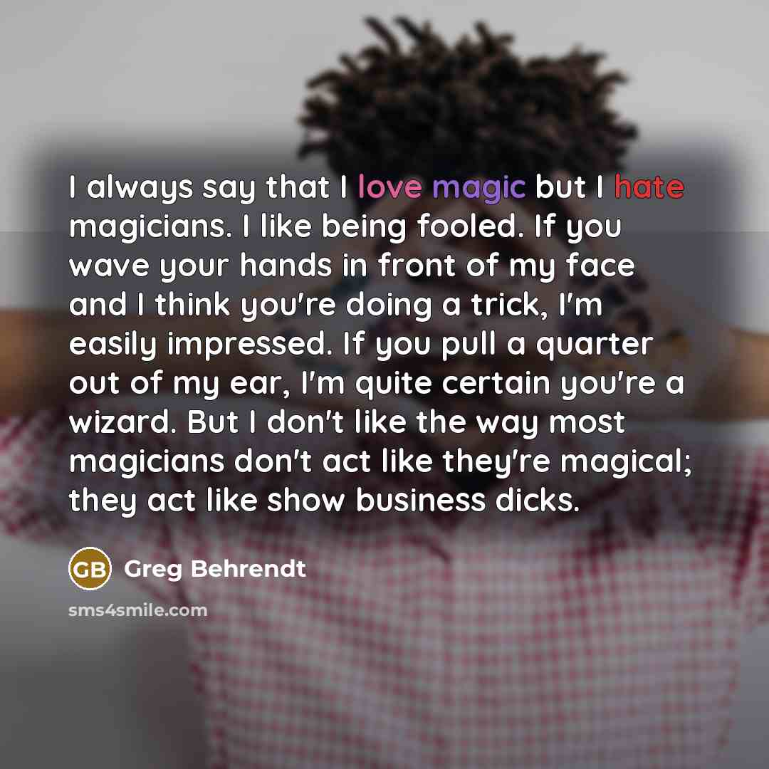 “I always say that I love magic but I hate…” quote by Greg Behrendt