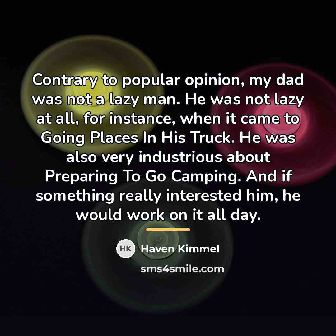 “Contrary to popular opinion, my dad was not a lazy…” quote by Haven Kimmel