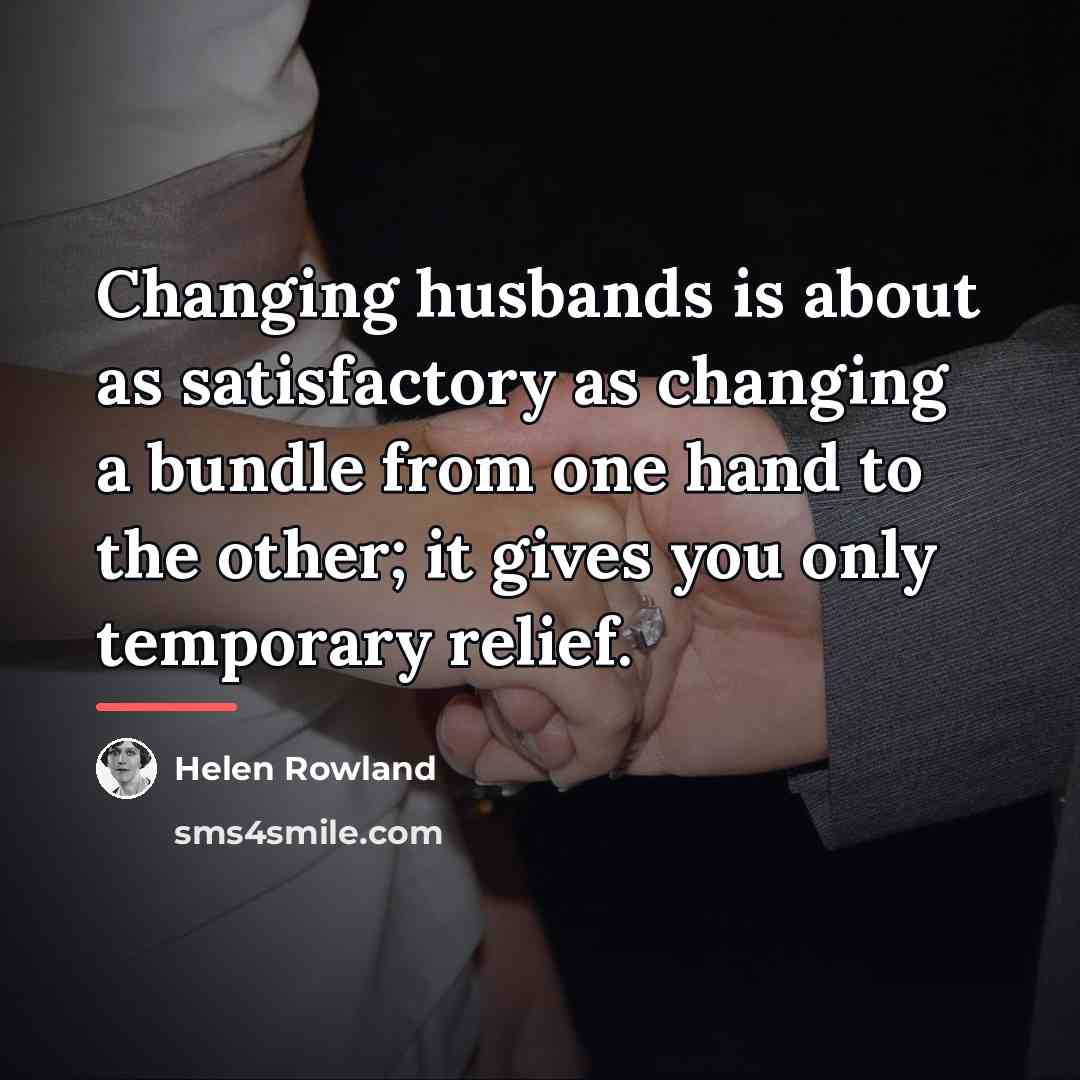 “Changing husbands is about as satisfactory as changing a bundle…” quote by Helen Rowland