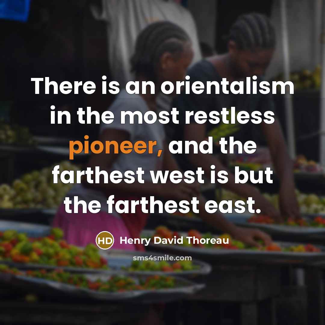“There is an orientalism in the most restless pioneer, and…” quote by Henry David Thoreau
