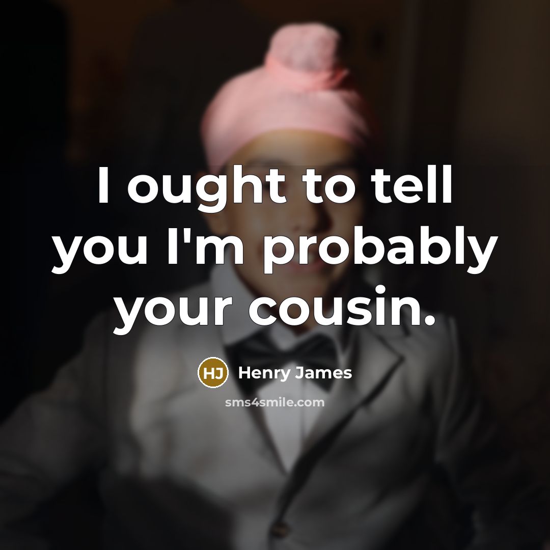 “I ought to tell you I'm probably your cousin.…” quote by Henry James