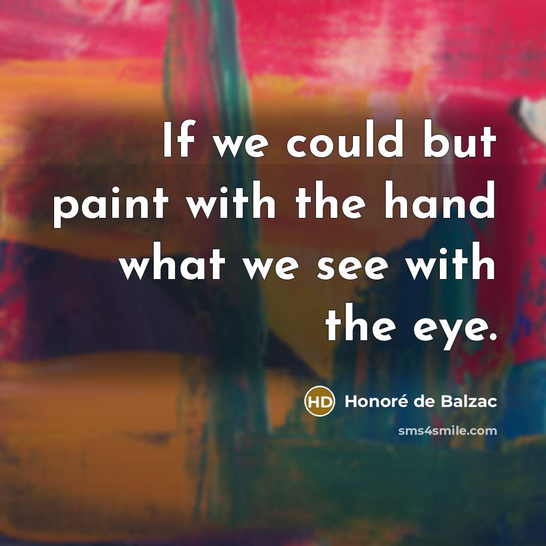 “If we could but paint with the hand what we…” quote by Honore de Balzac