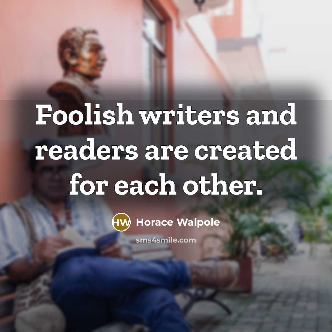 “Foolish writers and readers are created for each other.…” quote by Horace Walpole