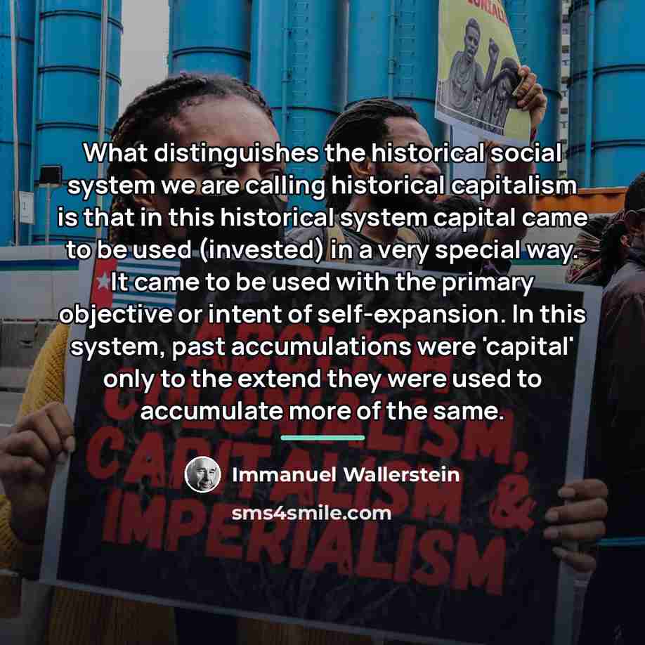 “What distinguishes the historical social system we are calling historical…” quote by Immanuel Wallerstein