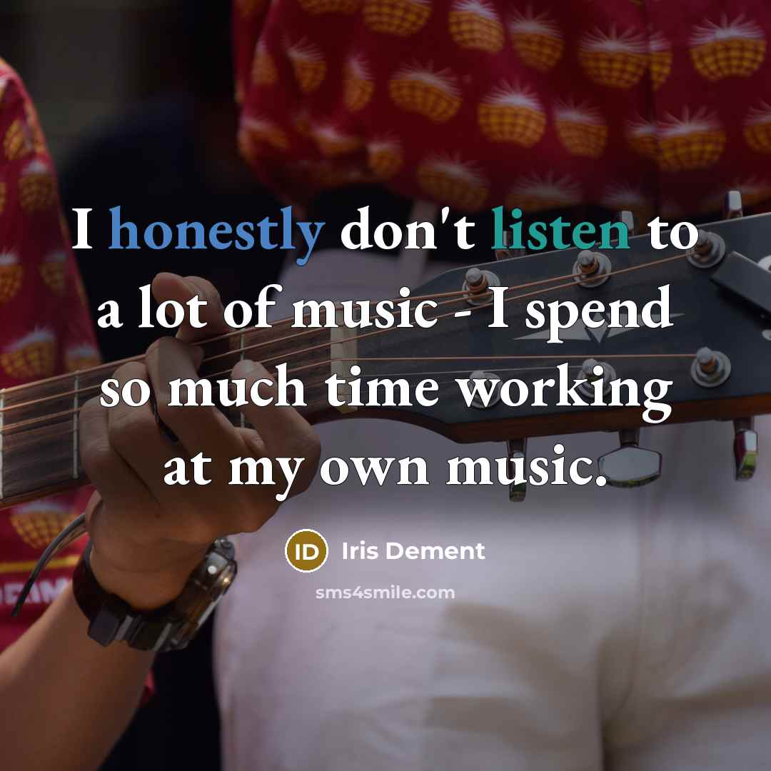 “I honestly don't listen to a lot of music -…” quote by Iris DeMent