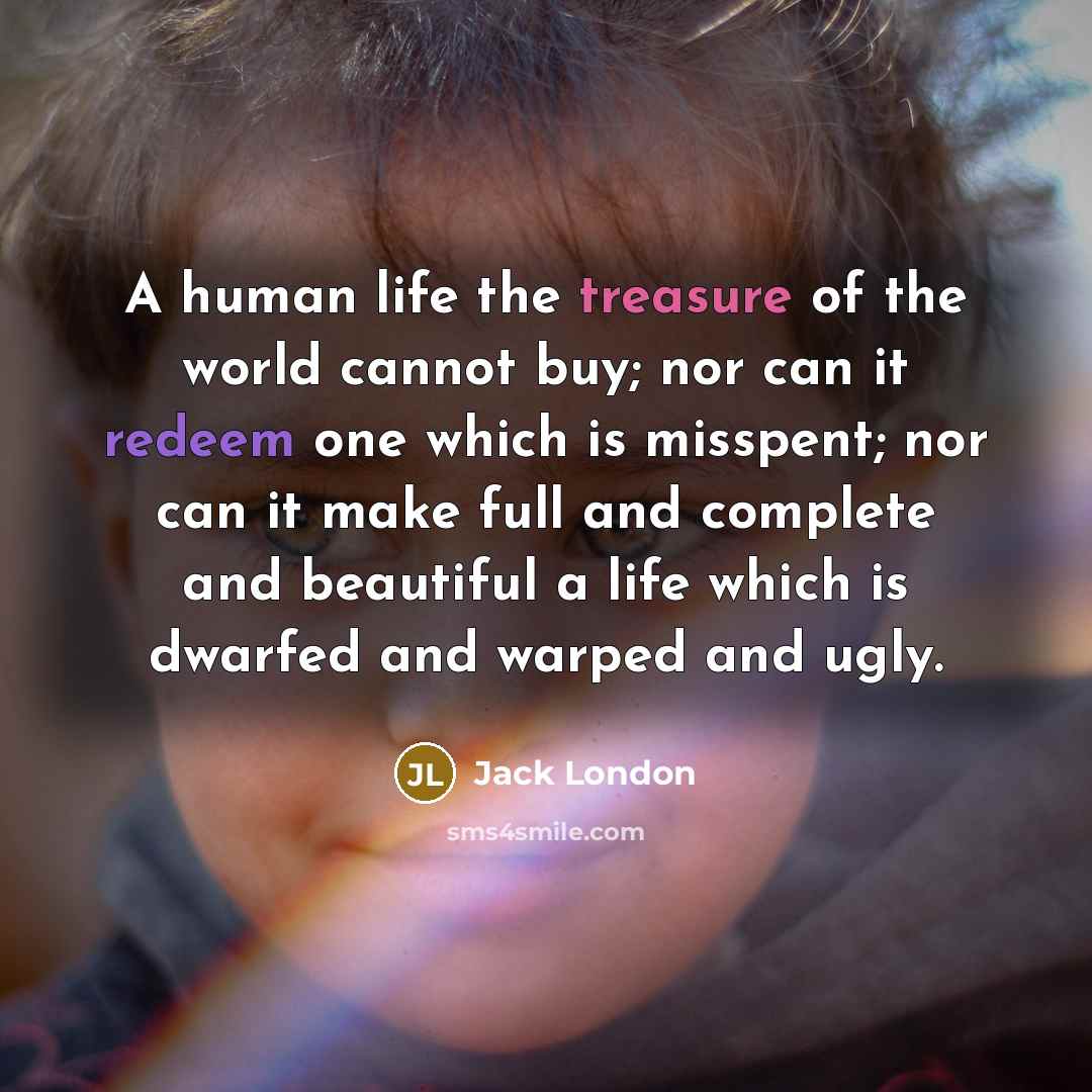 “A human life the treasure of the world cannot buy;…” quote by Jack London