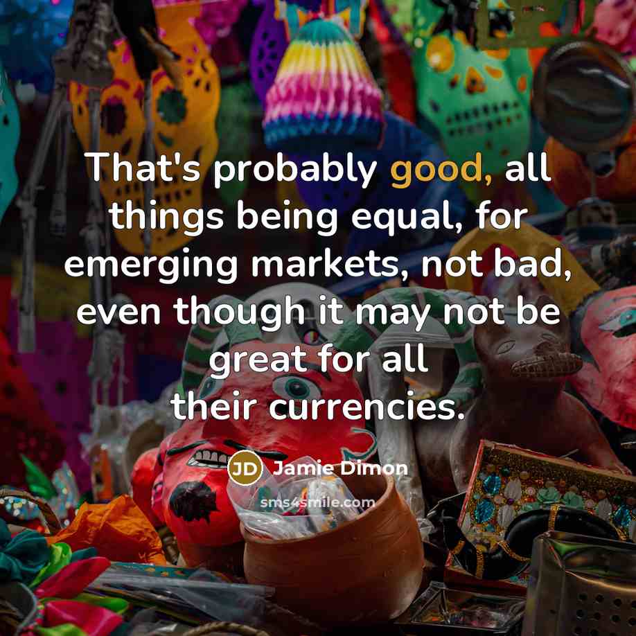 “That's probably good, all things being equal, for emerging markets,…” quote by Jamie Dimon