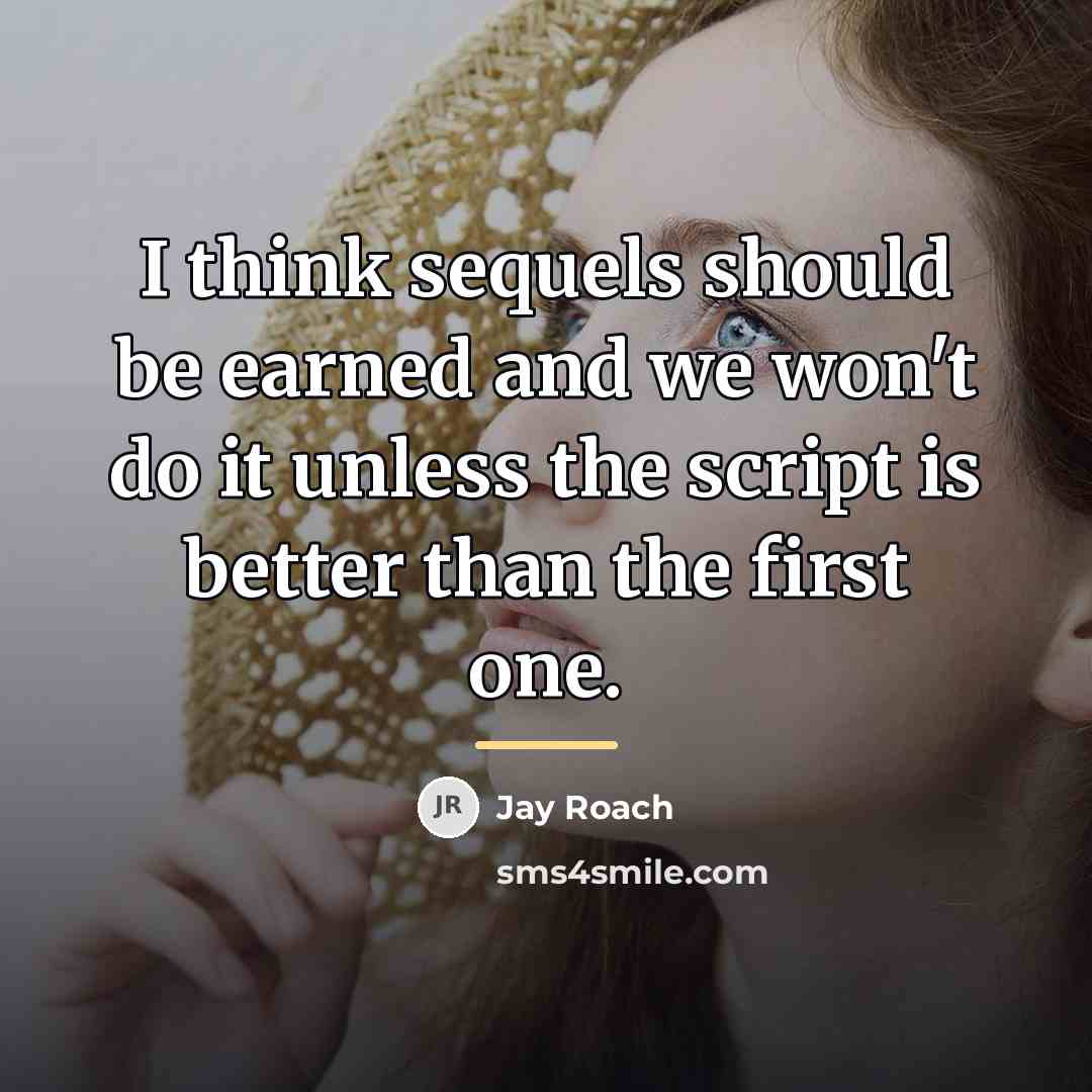 “I think sequels should be earned and we won't do…” quote by Jay Roach