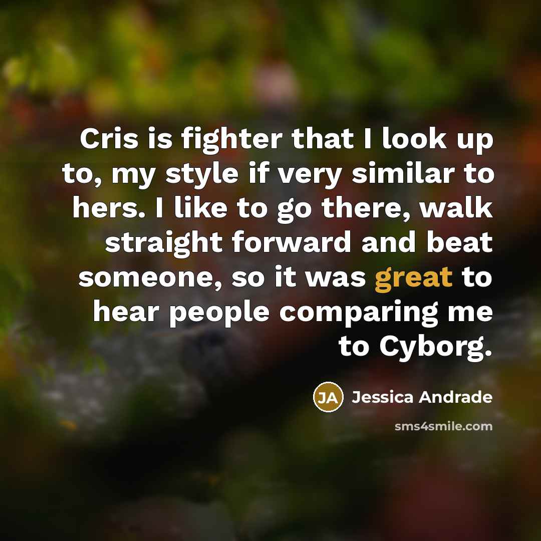 “Cris is fighter that I look up to, my style…” quote by Jessica Andrade