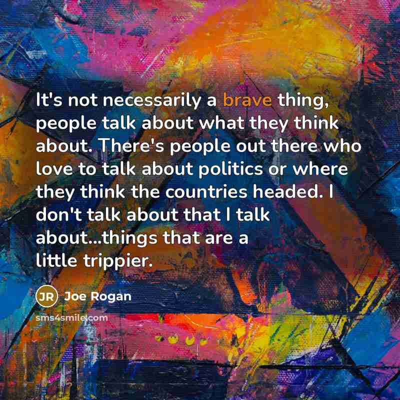 “It's not necessarily a brave thing, people talk about what…” quote by Joe Rogan
