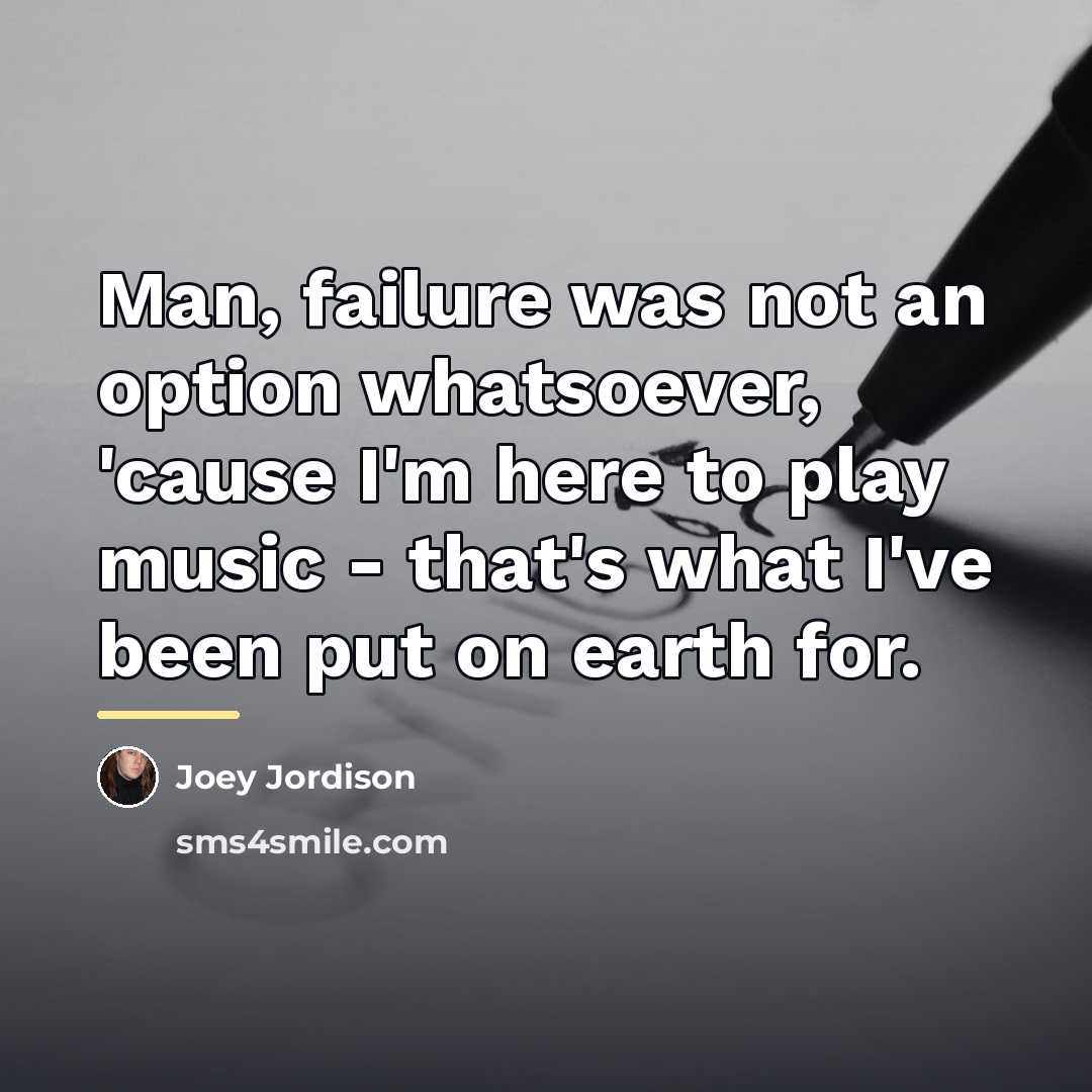 “Man, failure was not an option whatsoever, 'cause I'm here…” quote by Joey Jordison