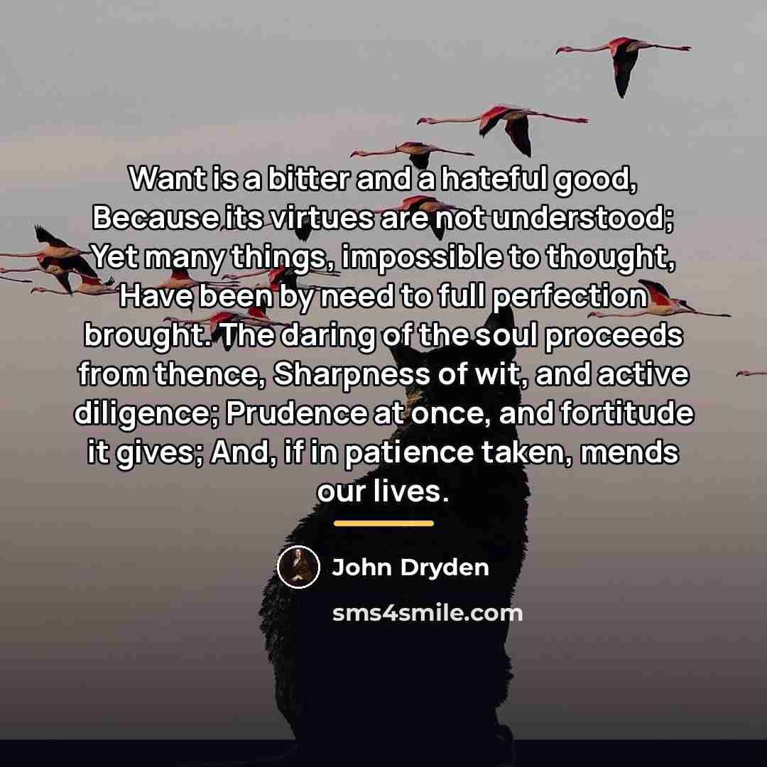 “Want is a bitter and a hateful good, Because its…” quote by John Dryden