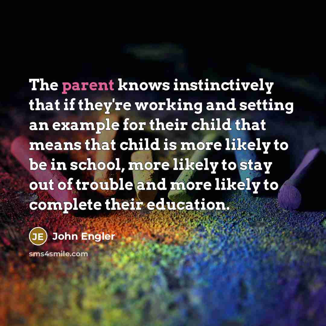 “The parent knows instinctively that if they're working and setting…” quote by John Engler