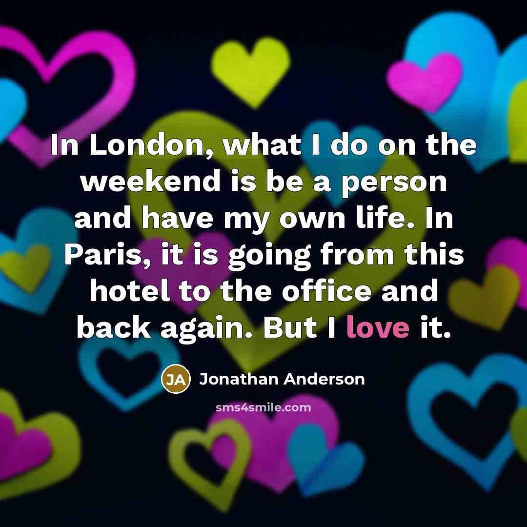 “In London, what I do on the weekend is be…” quote by Jonathan Anderson
