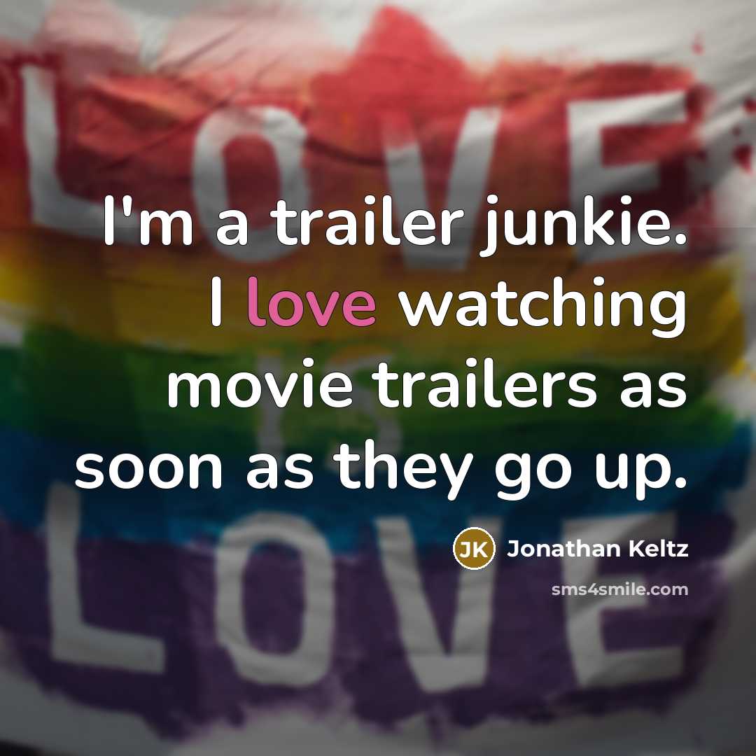“I'm a trailer junkie. I love watching movie trailers as…” quote by Jonathan Keltz