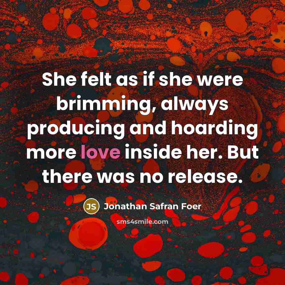 “She felt as if she were brimming, always producing and…” quote by Jonathan Safran Foer