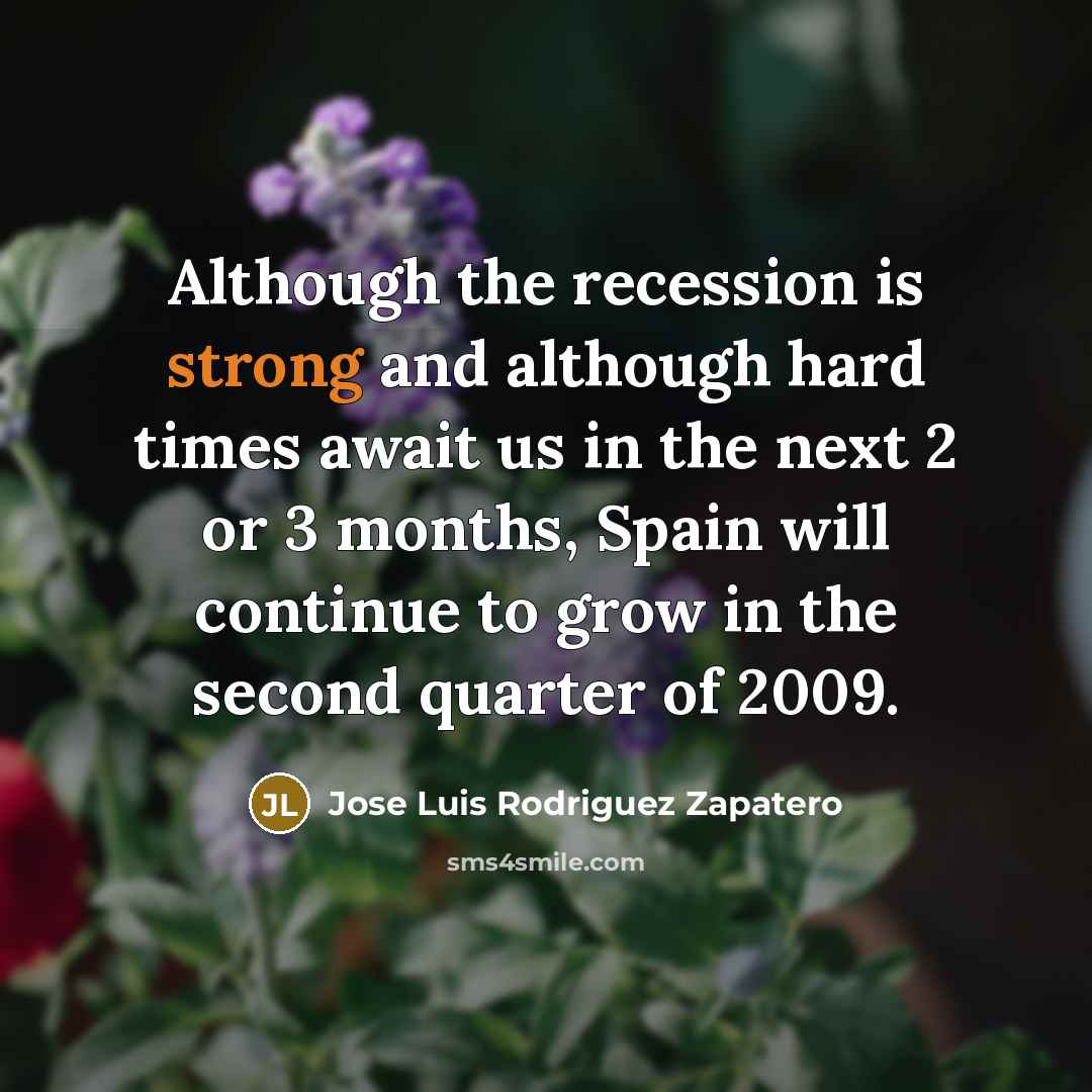 “Although the recession is strong and although hard times await…” quote by Jose Luis Rodriguez Zapatero