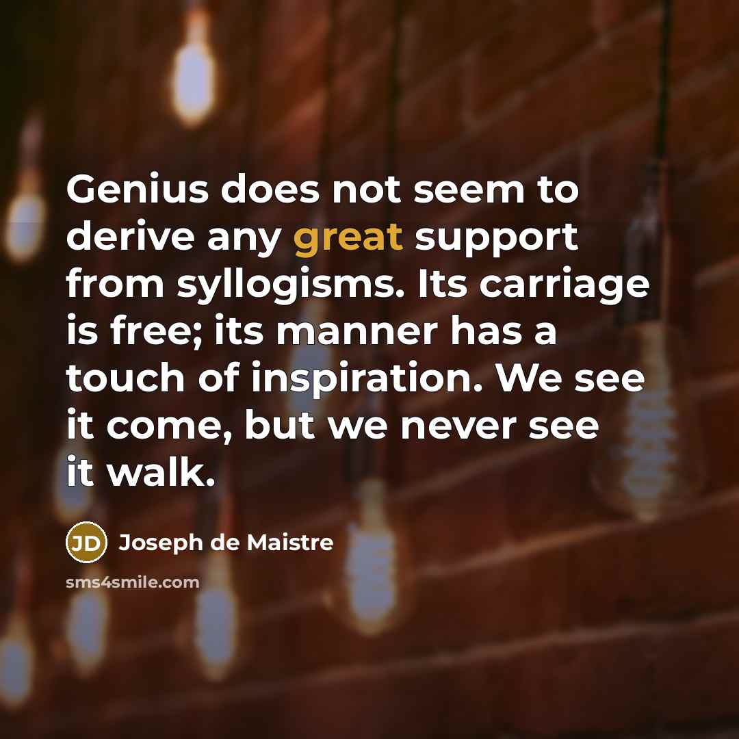 “Genius does not seem to derive any great support from…” quote by Joseph de Maistre