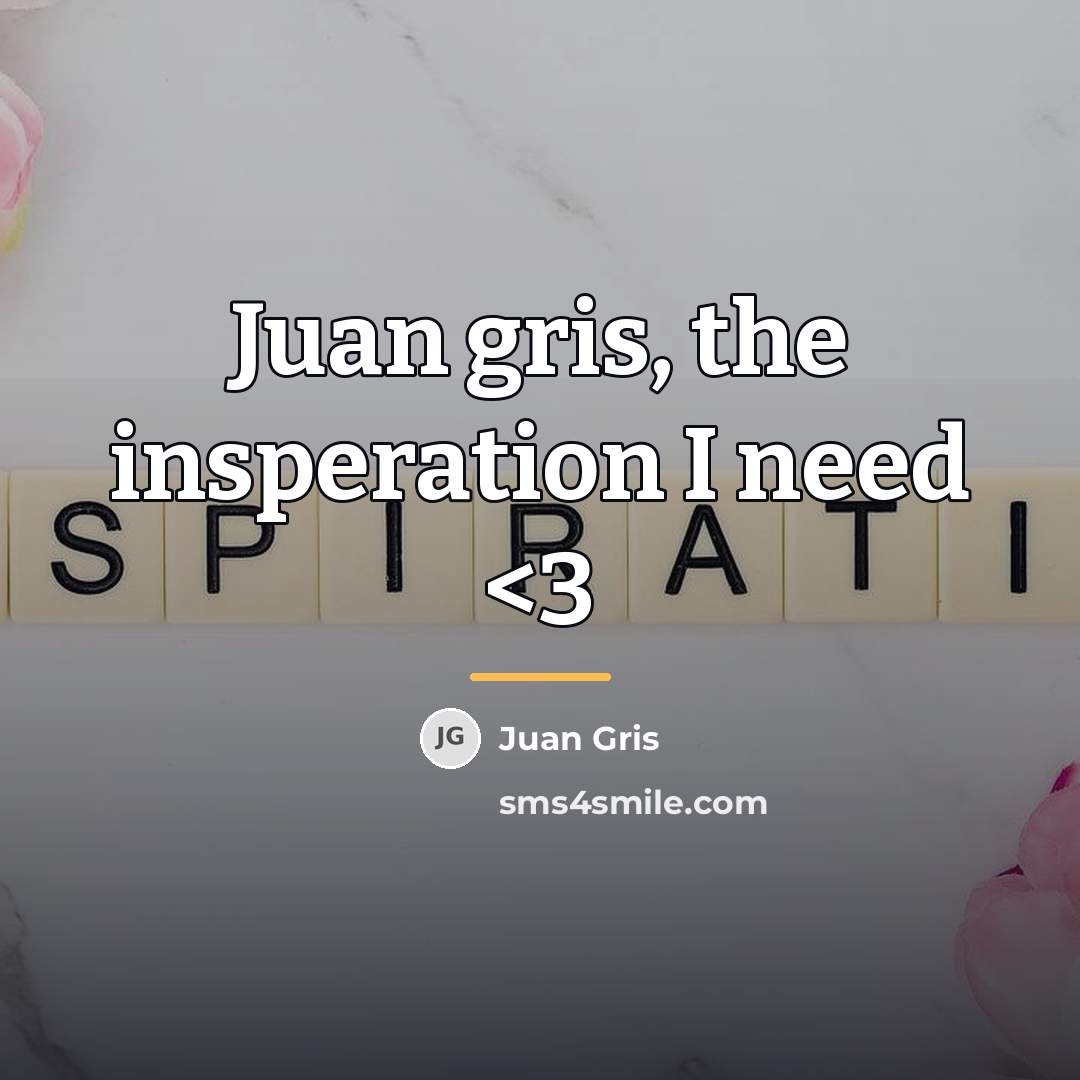 “Juan gris, the insperation I need…” quote by Juan Gris