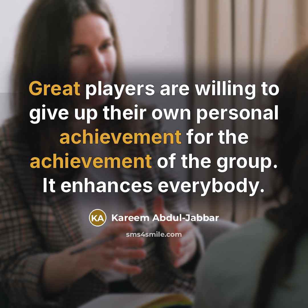 “Great players are willing to give up their own personal…” quote by Kareem Abdul-Jabbar