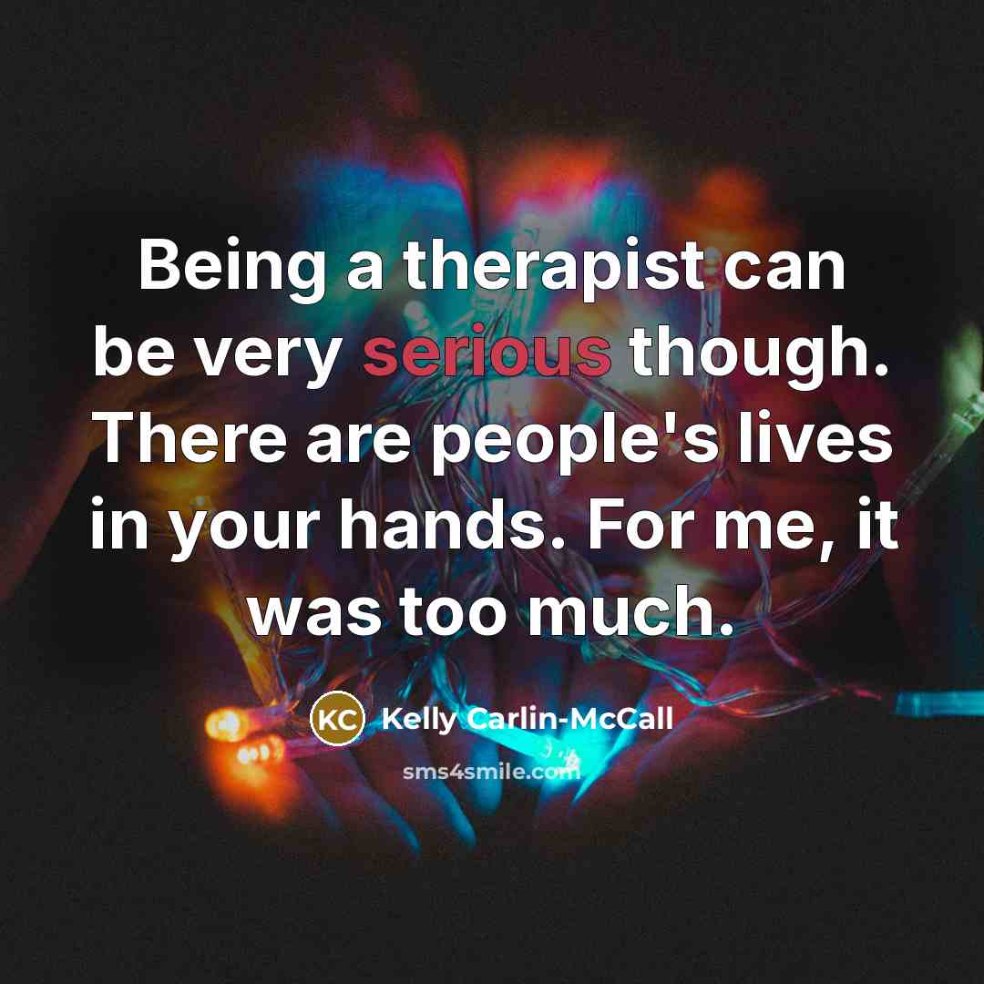 “Being a therapist can be very serious though. There are…” quote by Kelly Carlin-McCall
