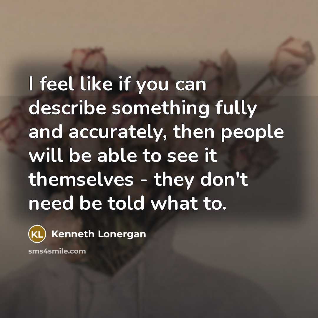 “I feel like if you can describe something fully and…” quote by Kenneth Lonergan