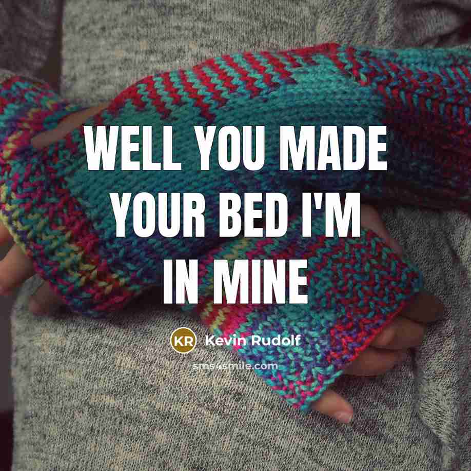“Well you made your bed I'm in mine…” quote by Kevin Rudolf