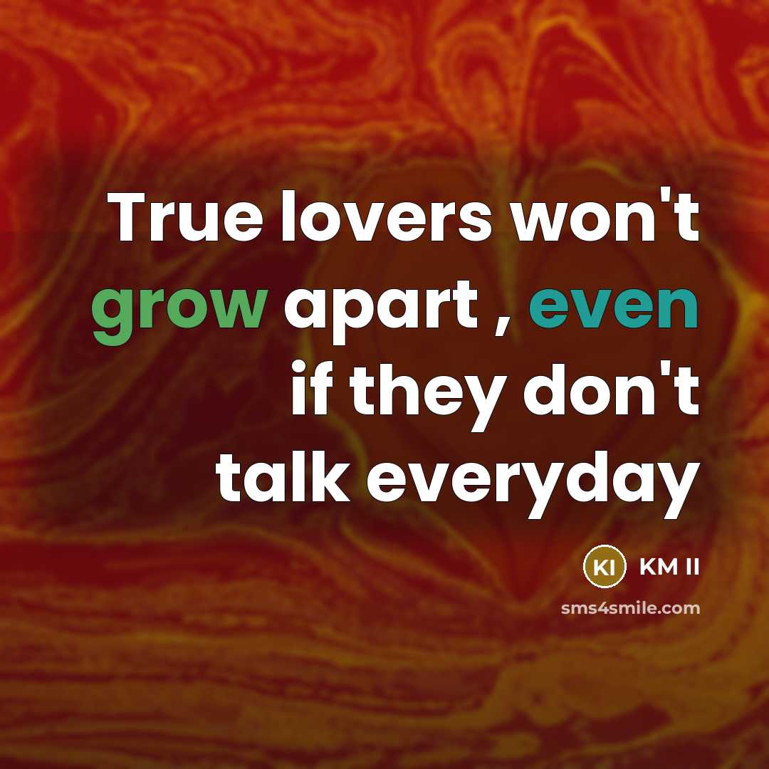 “True lovers won't grow apart , even if they don't…” quote by KM II