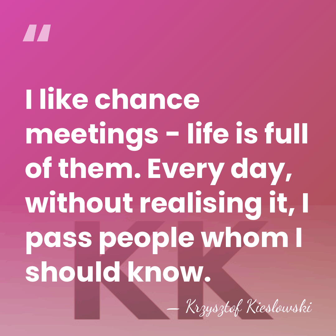 I like chance meetings - life is full of them. Every day,&hellip; - Krzysztof Kieslowski