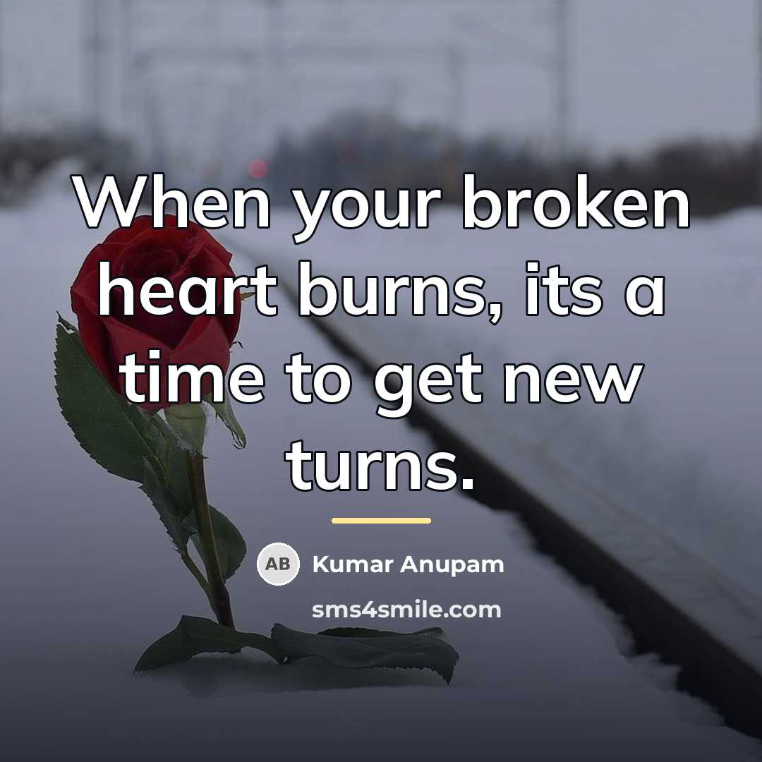 “When your broken heart burns, its a time to get…” quote by Kumar Anupam