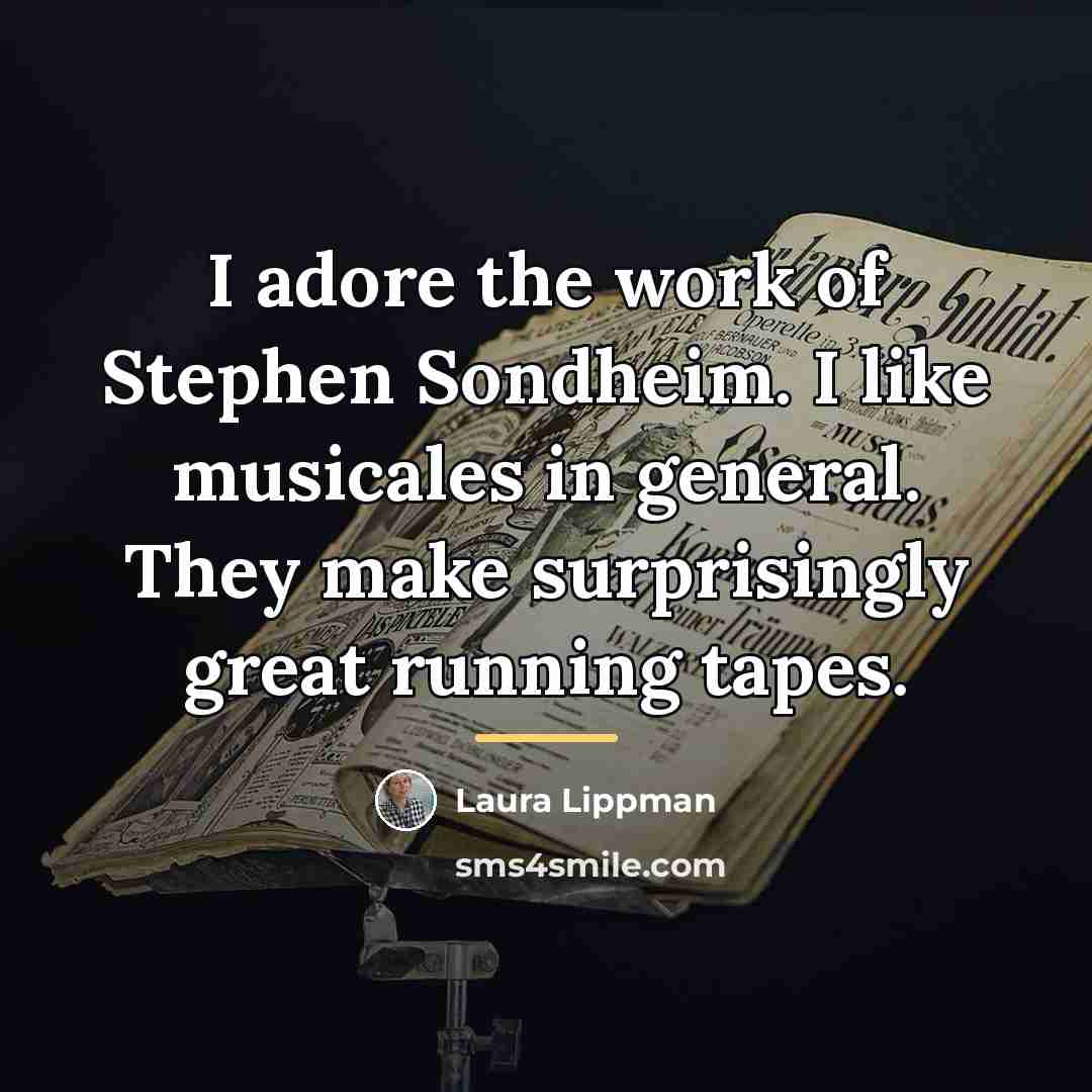 “I adore the work of Stephen Sondheim. I like musicales…” quote by Laura Lippman