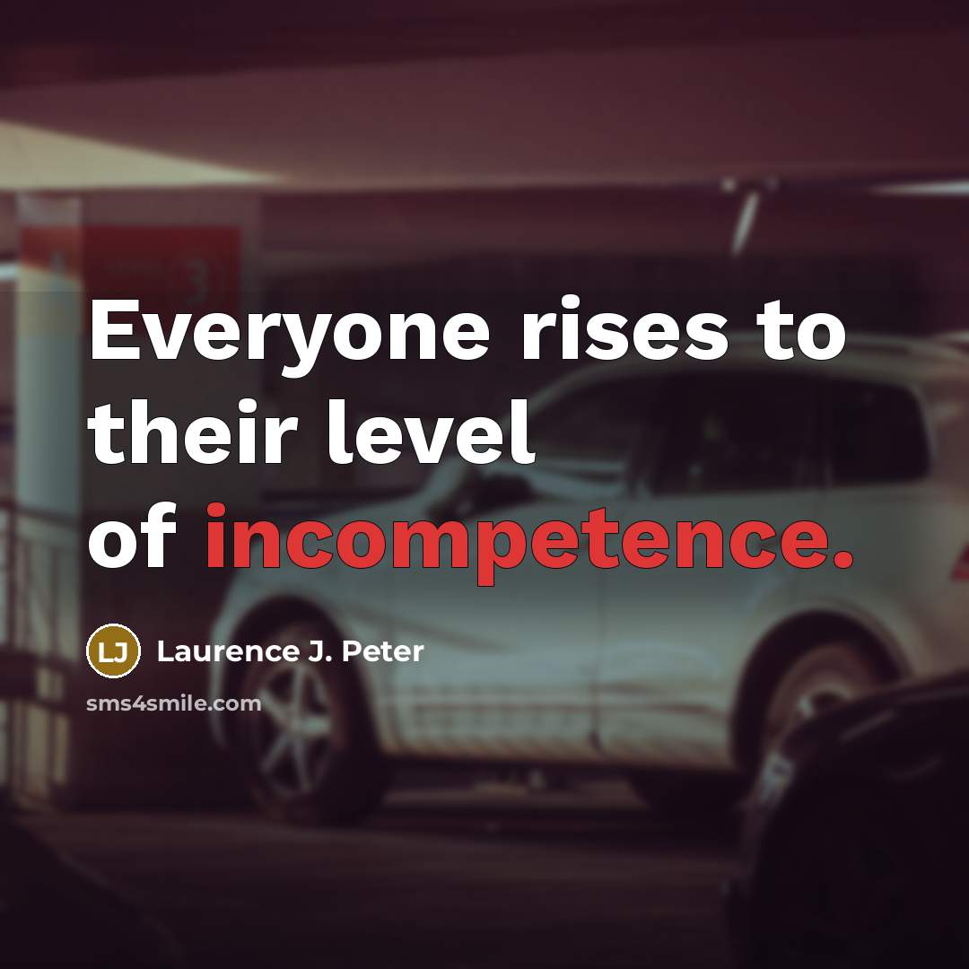“Everyone rises to their level of incompetence.…” quote by Laurence J. Peter