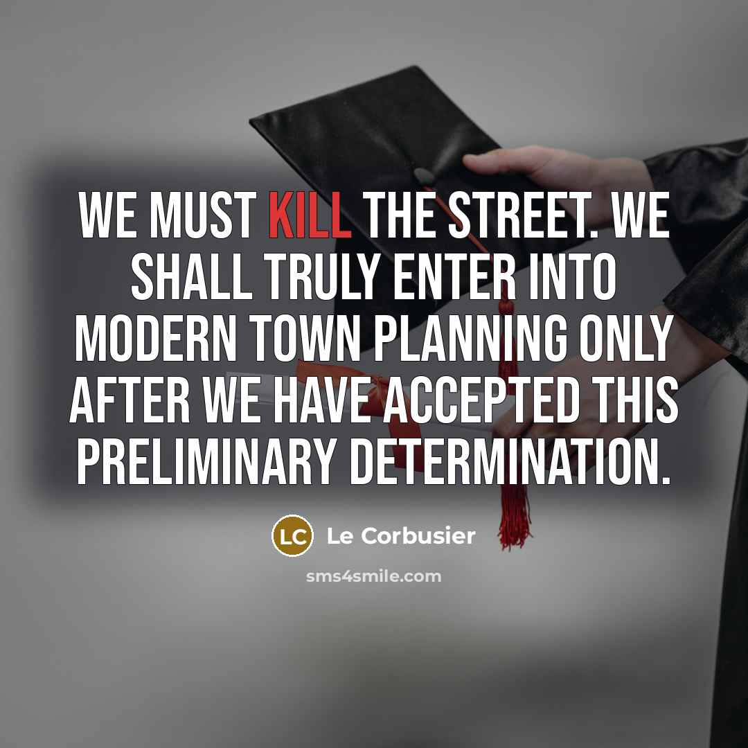 “We must kill the street. We shall truly enter into…” quote by Le Corbusier