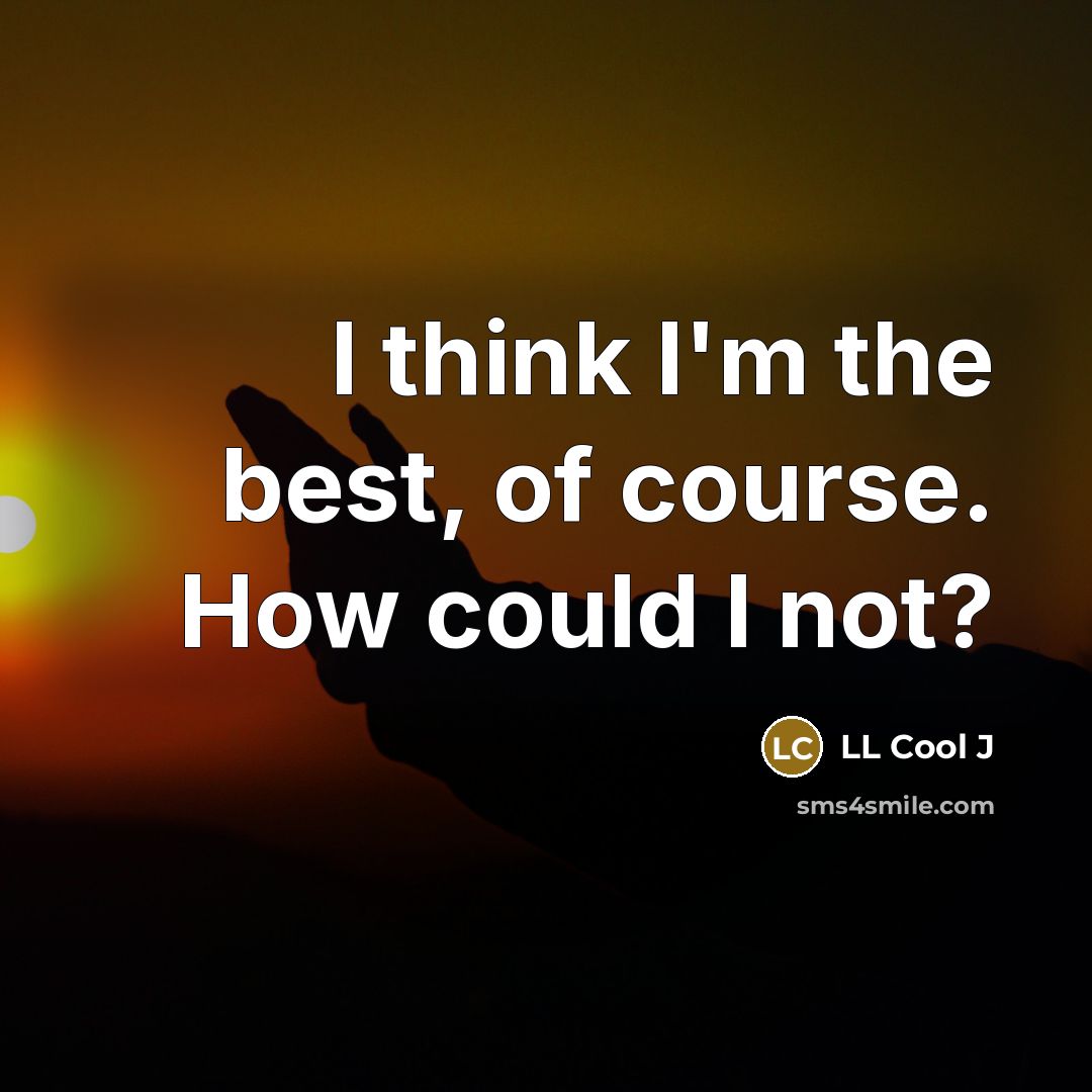 “I think I'm the best, of course. How could I not?” quote by LL Cool J