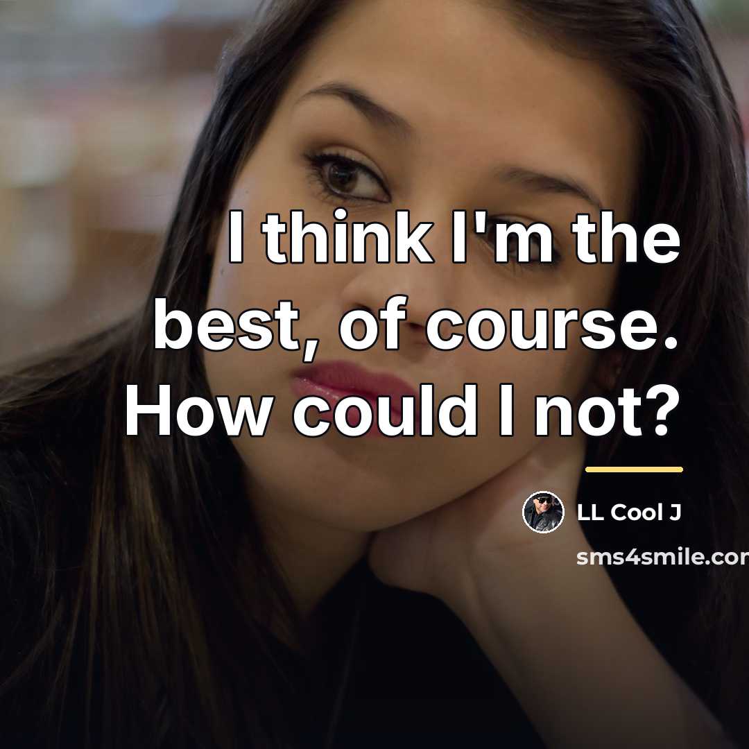 “I think I'm the best, of course. How could I…” quote by LL Cool J